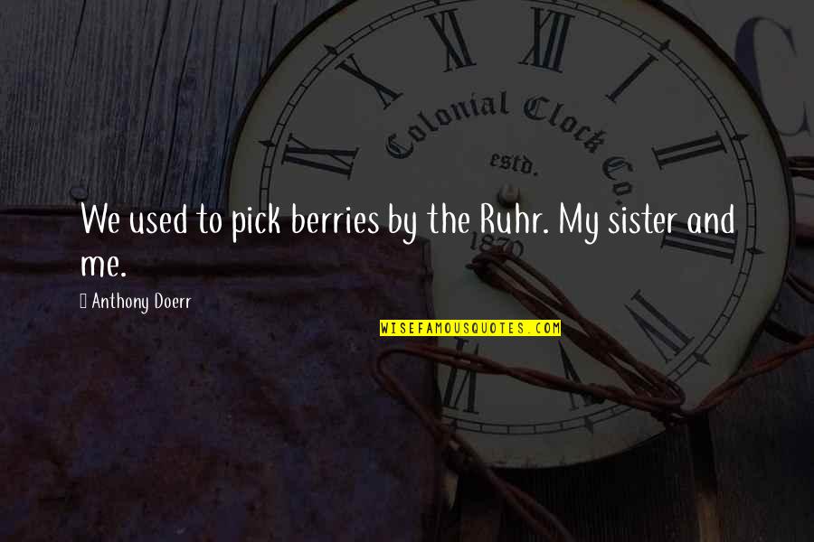 Muscle And Strength Quotes By Anthony Doerr: We used to pick berries by the Ruhr. Muscle And Strength Quotes By Anthony Doerr: We used to pick berries by the Ruhr.