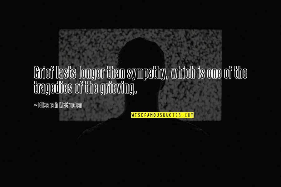 Muscle And Strength Quotes By Elizabeth McCracken: Grief lasts longer than sympathy, which is one Muscle And Strength Quotes By Elizabeth McCracken: Grief lasts longer than sympathy, which is one