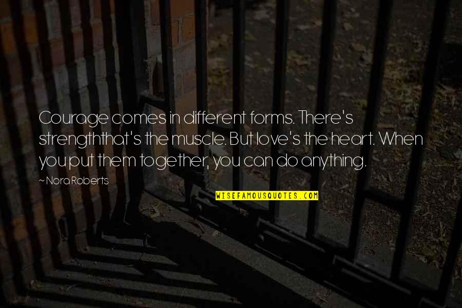 Muscle And Strength Quotes By Nora Roberts: Courage comes in different forms. There's strengththat's the