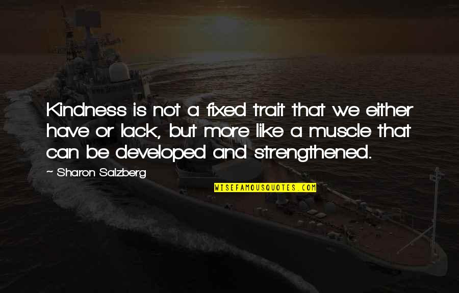 Muscle And Strength Quotes By Sharon Salzberg: Kindness is not a fixed trait that we Muscle And Strength Quotes By Sharon Salzberg: Kindness is not a fixed trait that we