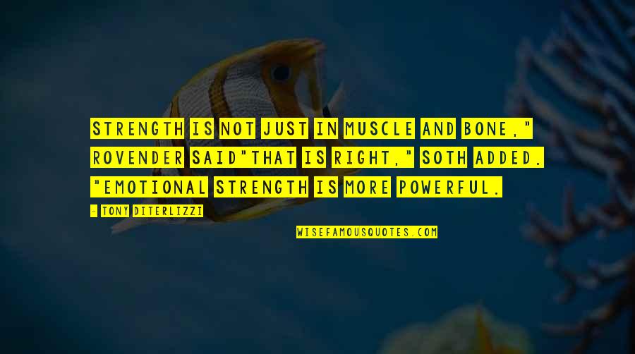 Muscle And Strength Quotes By Tony DiTerlizzi: Strength is not just in muscle and bone,"