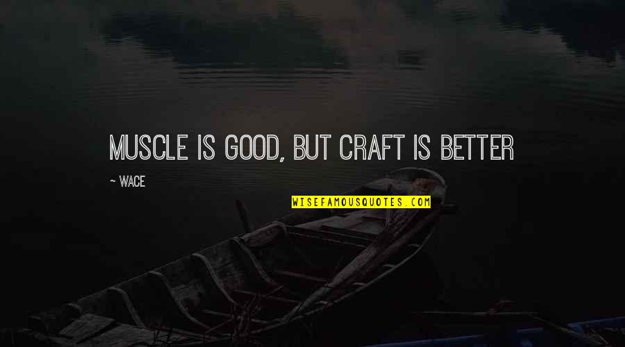 Muscle And Strength Quotes By Wace: Muscle is good, but craft is better