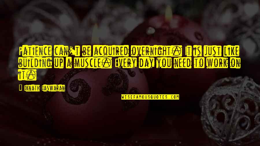 Muscle Building Quotes By Eknath Easwaran: Patience can't be acquired overnight. It is just