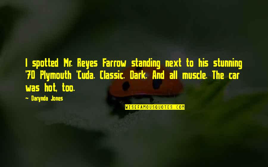 Muscle Car Quotes By Darynda Jones: I spotted Mr. Reyes Farrow standing next to