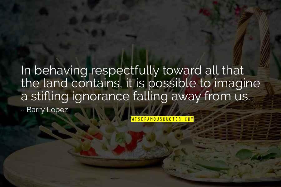 Muscle Funny Quotes By Barry Lopez: In behaving respectfully toward all that the land Muscle Funny Quotes By Barry Lopez: In behaving respectfully toward all that the land