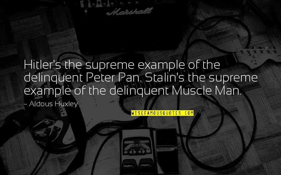 Muscle Man Quotes By Aldous Huxley: Hitler's the supreme example of the delinquent Peter