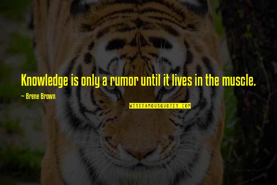 Muscle Quotes By Brene Brown: Knowledge is only a rumor until it lives