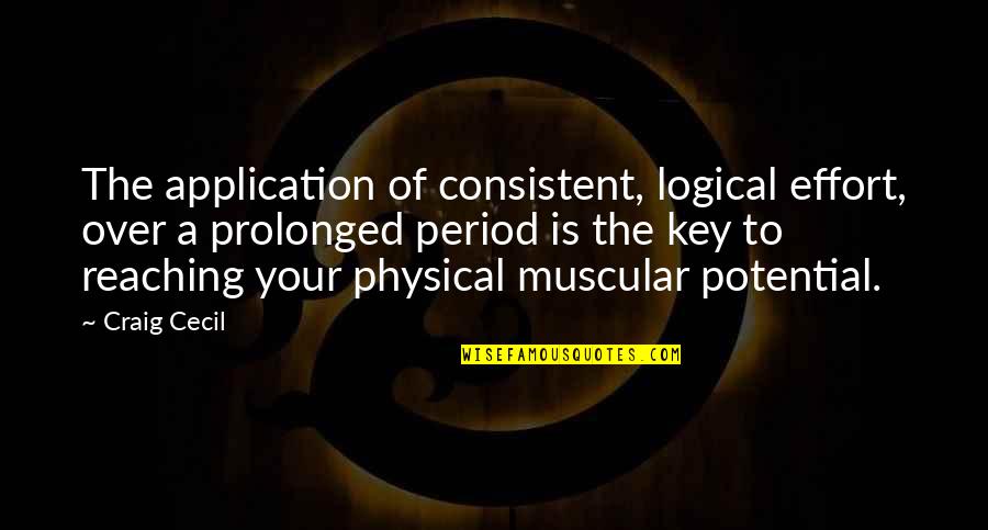 Muscle Quotes By Craig Cecil: The application of consistent, logical effort, over a