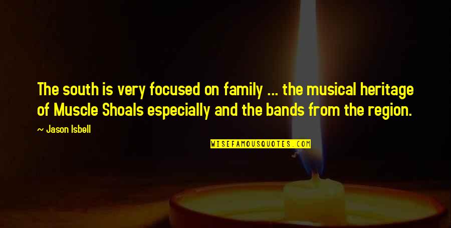 Muscle Quotes By Jason Isbell: The south is very focused on family ...