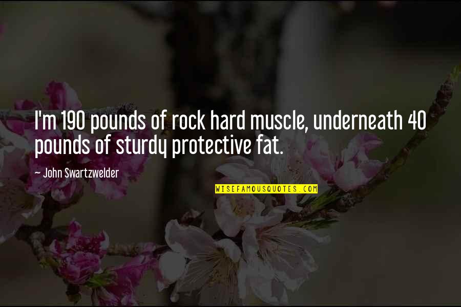 Muscle Quotes By John Swartzwelder: I'm 190 pounds of rock hard muscle, underneath