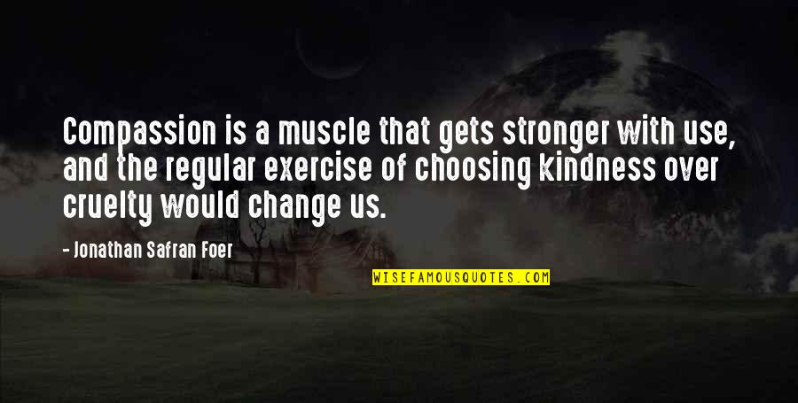 Muscle Quotes By Jonathan Safran Foer: Compassion is a muscle that gets stronger with
