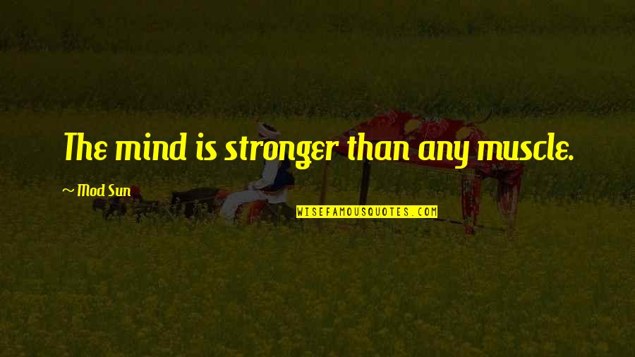 Muscle Quotes By Mod Sun: The mind is stronger than any muscle.