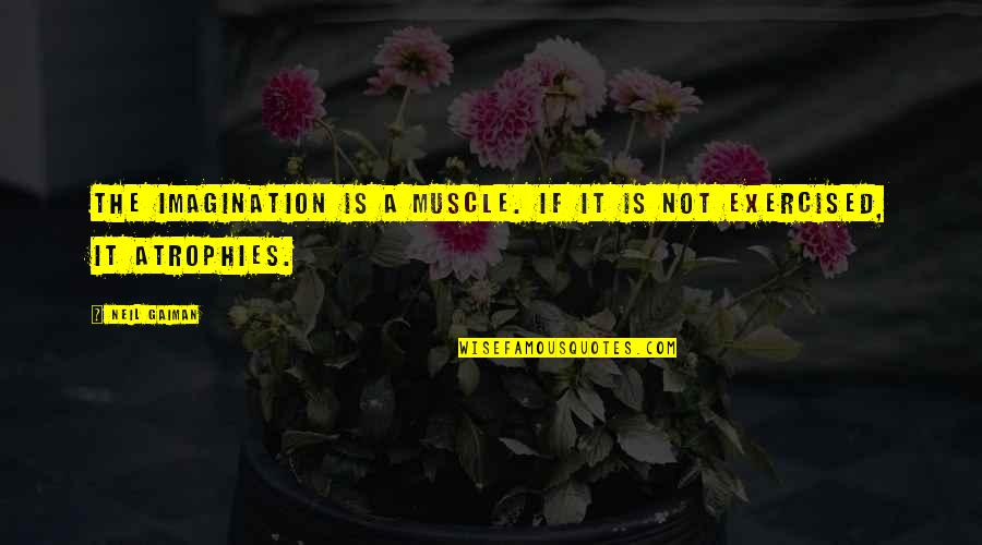 Muscle Quotes By Neil Gaiman: The imagination is a muscle. If it is