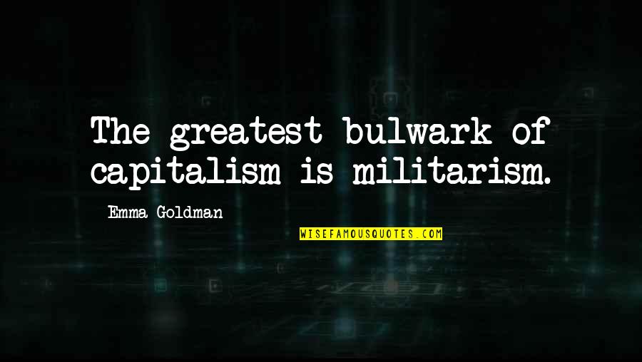 Muscle Spasm Quotes By Emma Goldman: The greatest bulwark of capitalism is militarism.