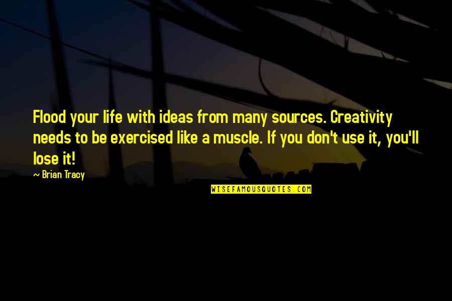 Muscle To Quotes By Brian Tracy: Flood your life with ideas from many sources.