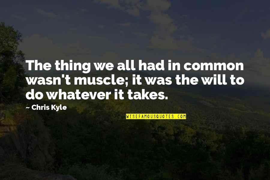 Muscle To Quotes By Chris Kyle: The thing we all had in common wasn't