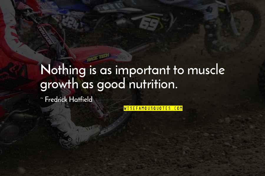 Muscle To Quotes By Fredrick Hatfield: Nothing is as important to muscle growth as