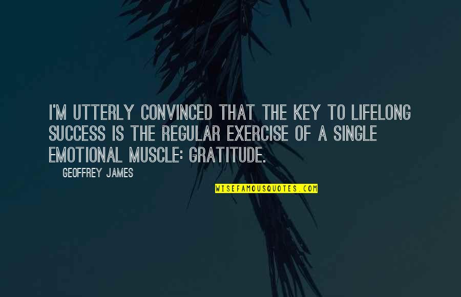 Muscle To Quotes By Geoffrey James: I'm utterly convinced that the key to lifelong
