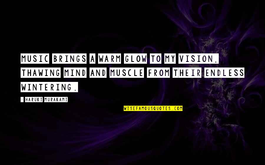 Muscle To Quotes By Haruki Murakami: Music brings a warm glow to my vision,