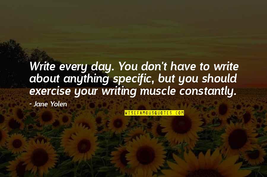 Muscle To Quotes By Jane Yolen: Write every day. You don't have to write