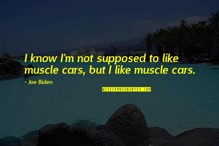 Muscle To Quotes By Joe Biden: I know I'm not supposed to like muscle