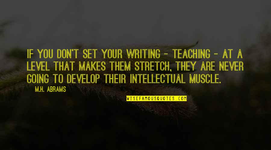 Muscle To Quotes By M.H. Abrams: If you don't set your writing - teaching