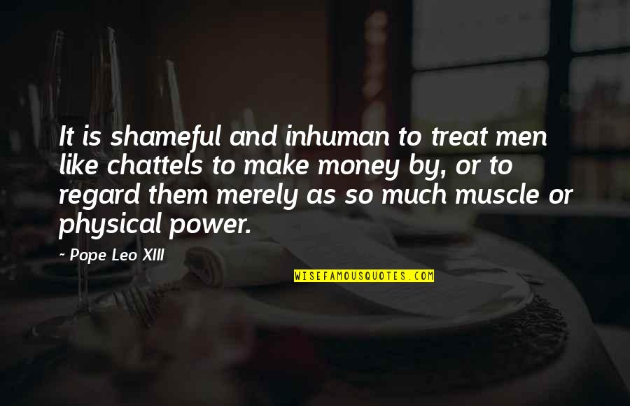 Muscle To Quotes By Pope Leo XIII: It is shameful and inhuman to treat men