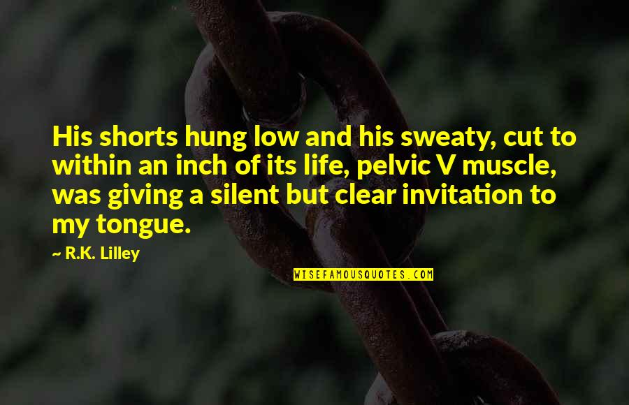 Muscle To Quotes By R.K. Lilley: His shorts hung low and his sweaty, cut