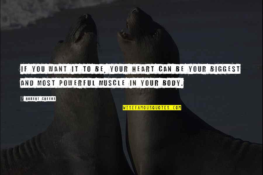 Muscle To Quotes By Robert Cheeke: If you want it to be, your heart