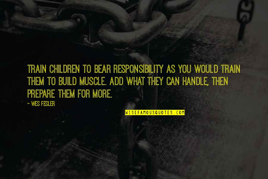 Muscle To Quotes By Wes Fesler: Train children to bear responsibility as you would