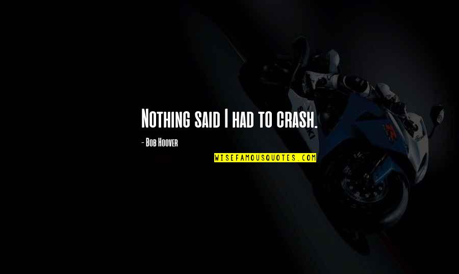 Musclehead Statues Quotes By Bob Hoover: Nothing said I had to crash. Musclehead Statues Quotes By Bob Hoover: Nothing said I had to crash.