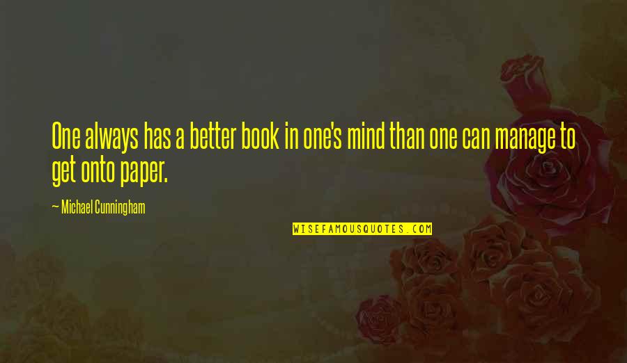 Musclehead Statues Quotes By Michael Cunningham: One always has a better book in one's Musclehead Statues Quotes By Michael Cunningham: One always has a better book in one's