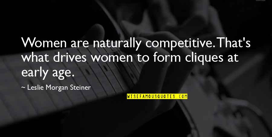 Muscleless Quotes By Leslie Morgan Steiner: Women are naturally competitive. That's what drives women