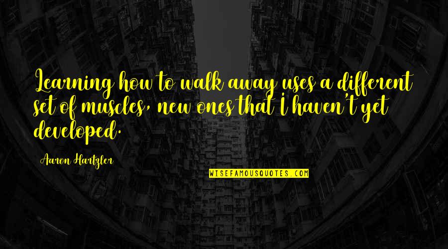 Muscles Quotes By Aaron Hartzler: Learning how to walk away uses a different