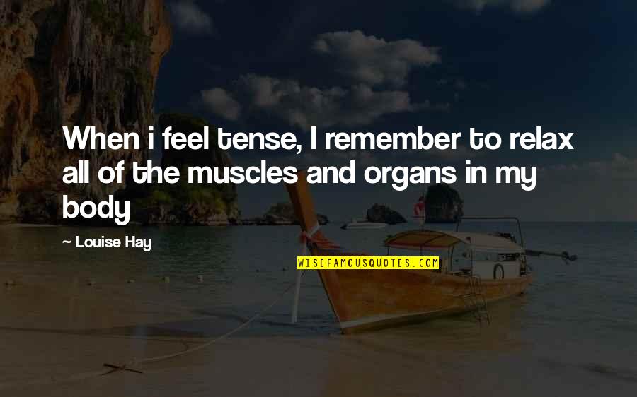 Muscles Quotes By Louise Hay: When i feel tense, I remember to relax