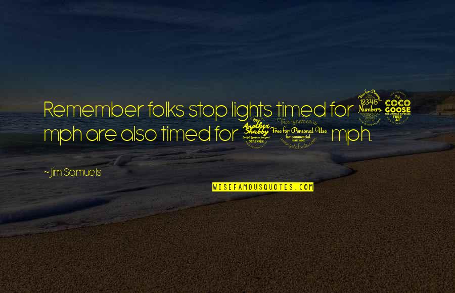 Muscoli Addominali Quotes By Jim Samuels: Remember folks stop lights timed for 35 mph