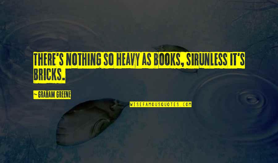 Muscoli Delle Quotes By Graham Greene: There's nothing so heavy as books, sirunless it's