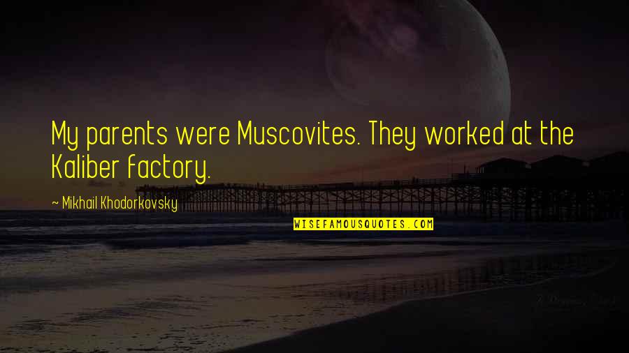 Muscovites Quotes By Mikhail Khodorkovsky: My parents were Muscovites. They worked at the