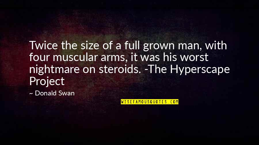 Muscular Arms Quotes By Donald Swan: Twice the size of a full grown man,