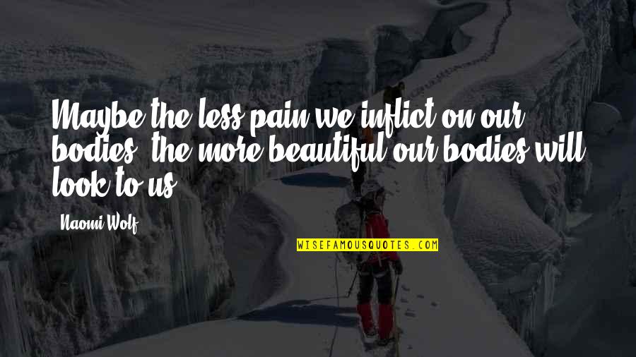 Muscular Endurance Quotes By Naomi Wolf: Maybe the less pain we inflict on our