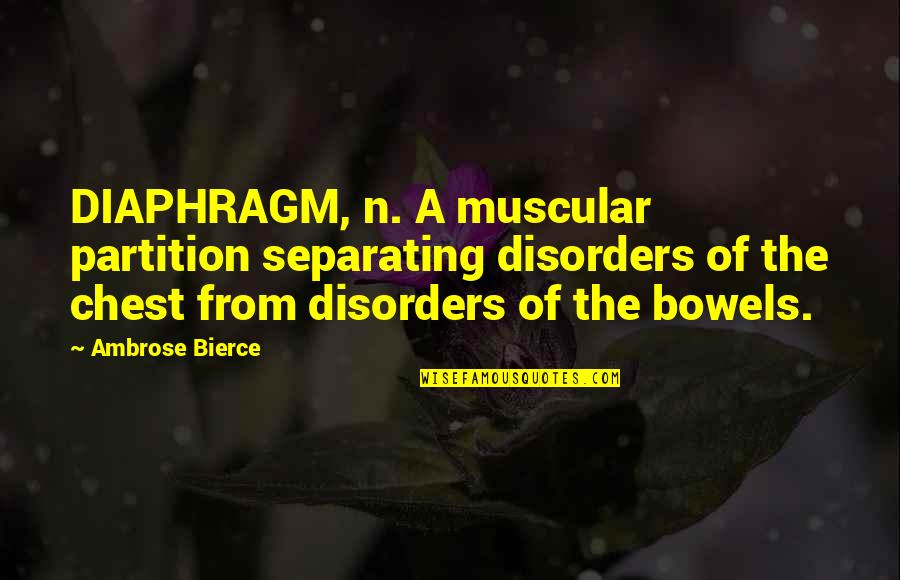 Muscular Quotes By Ambrose Bierce: DIAPHRAGM, n. A muscular partition separating disorders of