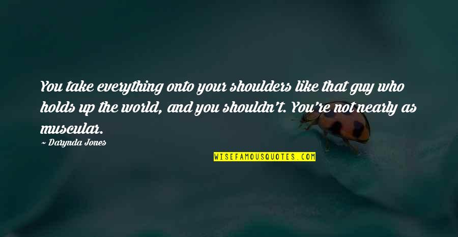 Muscular Quotes By Darynda Jones: You take everything onto your shoulders like that