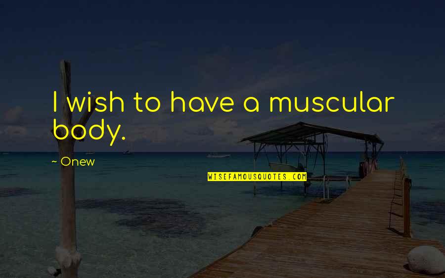 Muscular Quotes By Onew: I wish to have a muscular body.