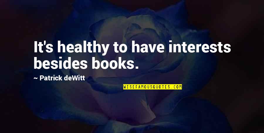 Musculoso Peloso Quotes By Patrick DeWitt: It's healthy to have interests besides books.