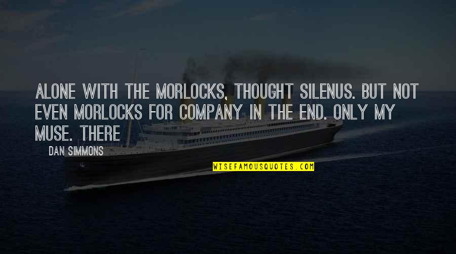 Muse And Company Quotes By Dan Simmons: Alone with the Morlocks, thought Silenus. But not
