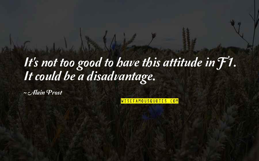 Muse Of Nightmares Quotes By Alain Prost: It's not too good to have this attitude