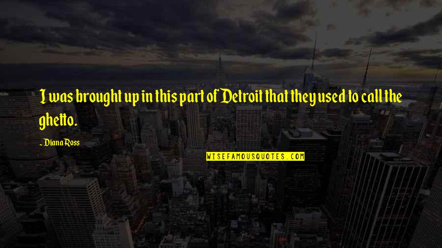 Muse Of Nightmares Quotes By Diana Ross: I was brought up in this part of