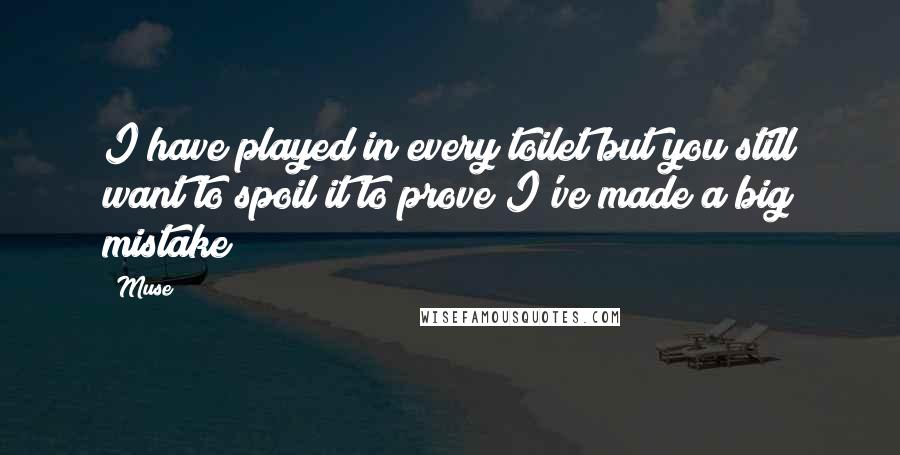 Muse quotes: I have played in every toilet but you still want to spoil it to prove I've made a big mistake