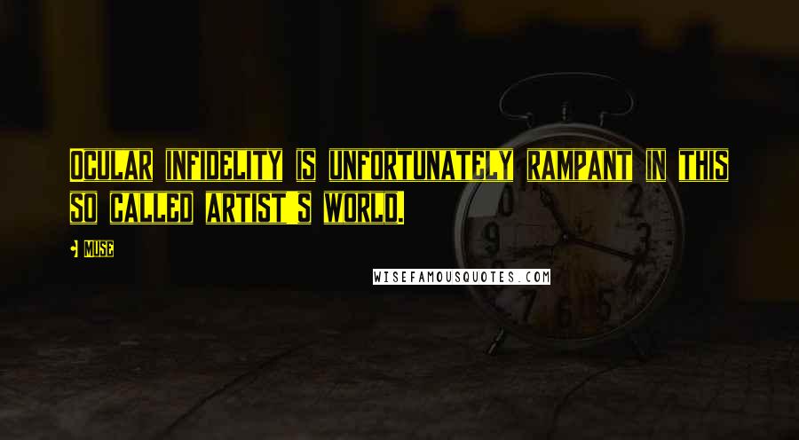 Muse quotes: Ocular infidelity is unfortunately rampant in this so called artist's world.