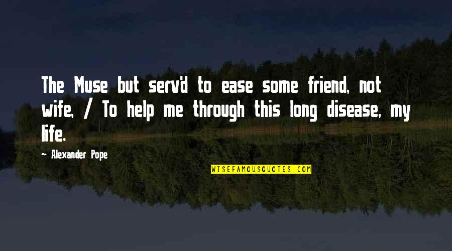 Muse Quotes By Alexander Pope: The Muse but serv'd to ease some friend,